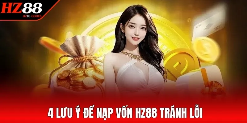 4 lưu ý để nạp vốn HZ88 tránh lỗi