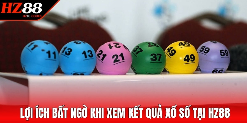 Lợi ích bất ngờ khi xem kết quả xổ số tại HZ88