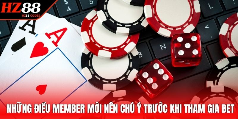 Những điều member mới nên chú ý trước khi tham gia bet