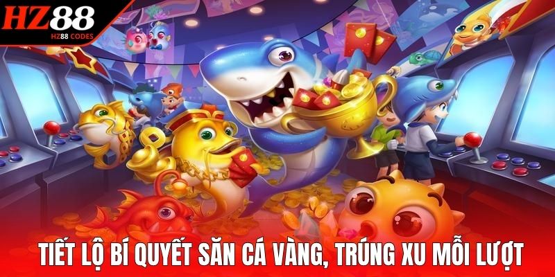 Tiết lộ bí quyết săn cá vàng, trúng xu mỗi lượt